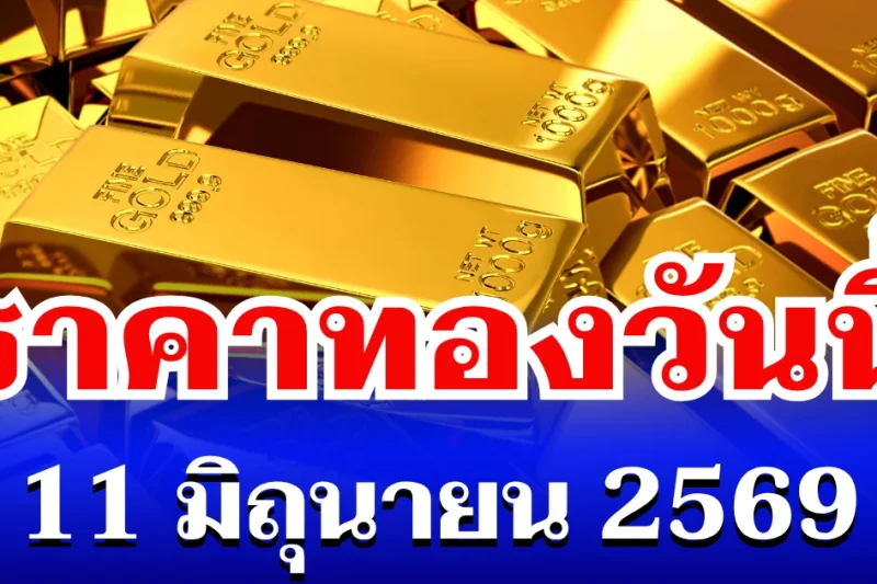 เปิดตลาดเเล้ว! ราคาทองวันนี้ 11 มิถุนายน 2569