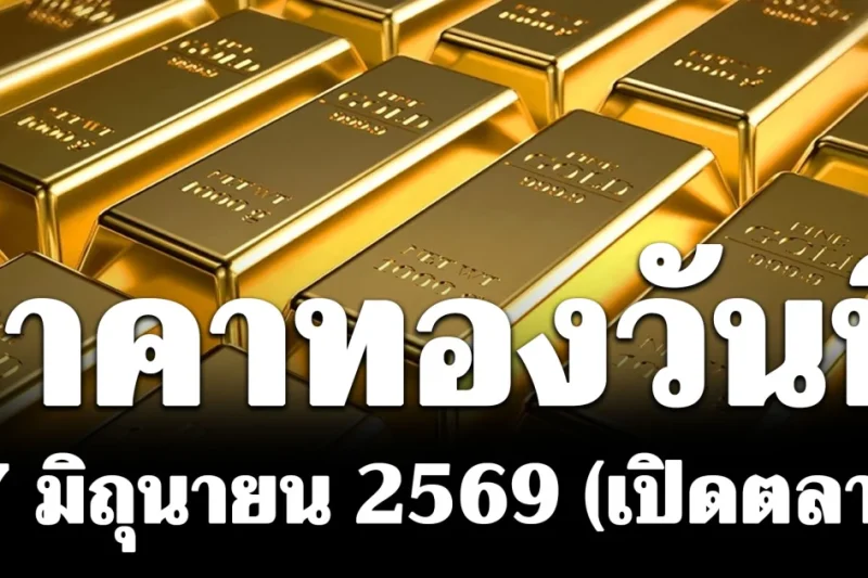 ประกาศแล้ว! ราคาทองวันนี้ 17 มิถุนายน 2569 (เปิดตลาด)