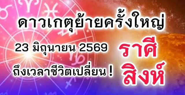ดูดวงราศีสิงห์ | ดาวเกตุย้ายครั้งใหญ่ ถึงเวลาชีวิตเปลี่ยน! 🔮