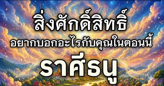 ดูดวงราศีธนู | สิ่งศักดิ์สิทธิ์อยากบอกอะไรคุณในตอนนี้