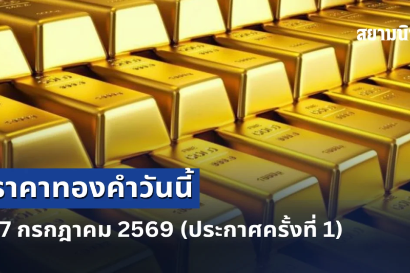 ประกาศแล้ว! ราคาทองคำวันนี้ 27 กรกฎาคม 2569 (เปิดตลาด ครั้งที่ 1)